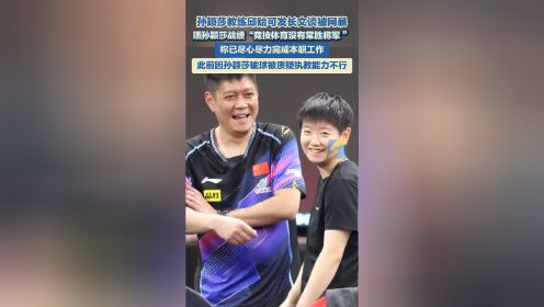 开云体育-孙颖莎教练邱贻可回应被网暴:造成极大伤害(孙颖莎教练是谁2021)